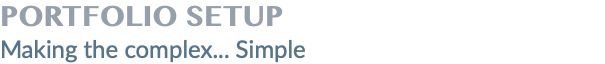 PORTFOLIO SETUP Making the complex... Simple